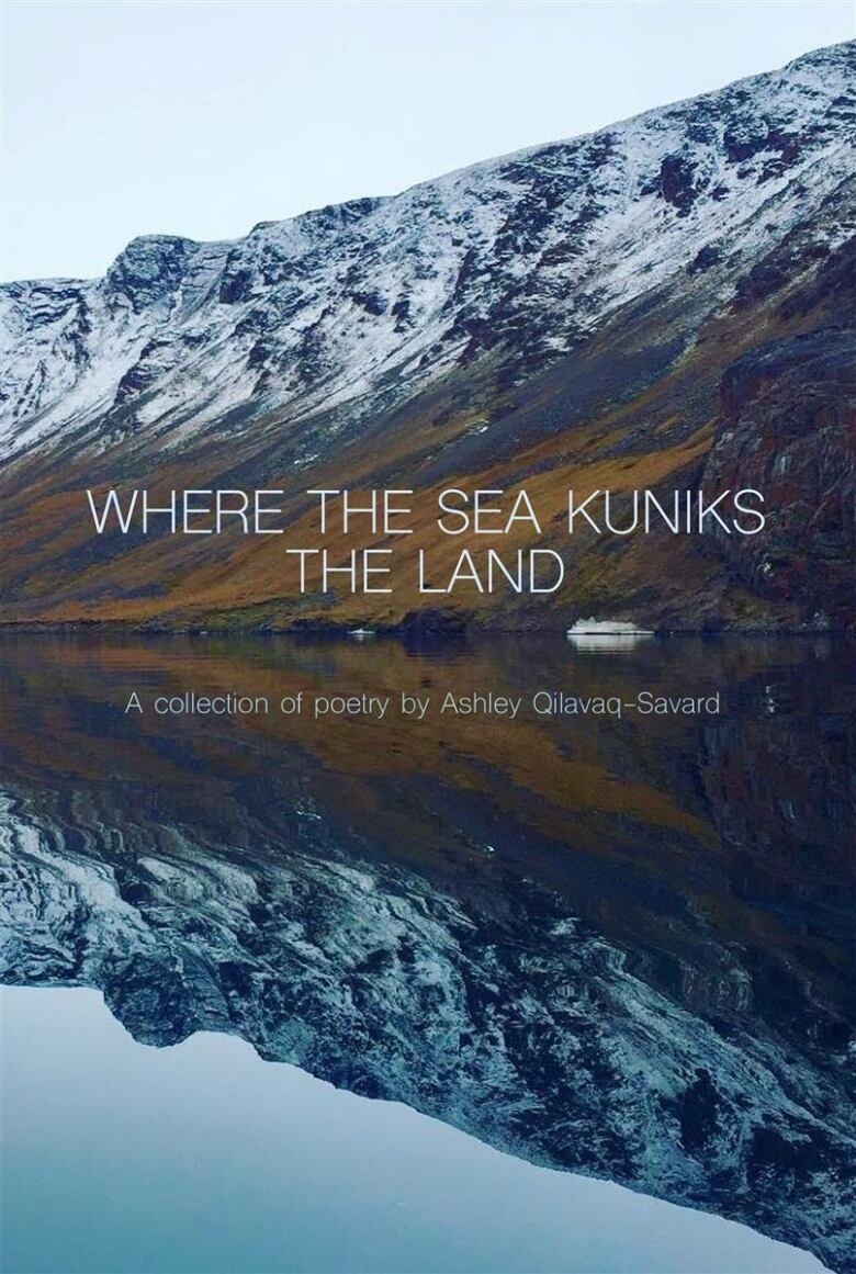 The cover of Ashley Qilavaq-Savard's poetry book Where the Sea Kuniks the Land, which features a photograph of a lake and snow-capped hills.