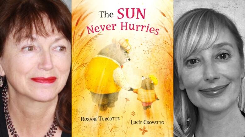 The Sun Never Hurries by Roxane Turcotte, illustrated by Lucie Crovatto. Illustrated book cover shows and big brown bear and a little brown bear, both in yellow outfits, holding hands and walking through a wheat field. Composite of two author headshots.