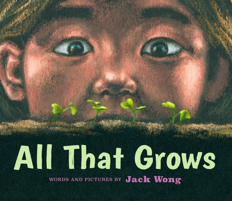 All That Grows by Jack Wong. Illustrated book cover shows a kid looking at green sprouts coming out of the earth. 